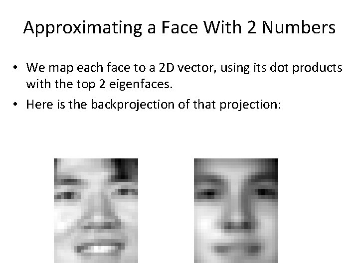 Approximating a Face With 2 Numbers • We map each face to a 2