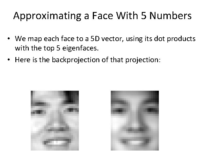 Approximating a Face With 5 Numbers • We map each face to a 5