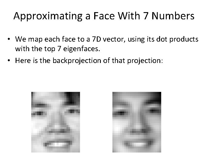 Approximating a Face With 7 Numbers • We map each face to a 7