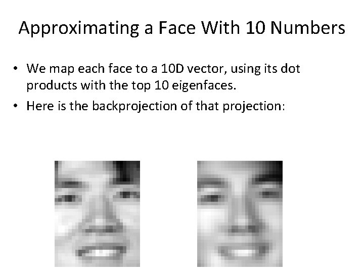 Approximating a Face With 10 Numbers • We map each face to a 10