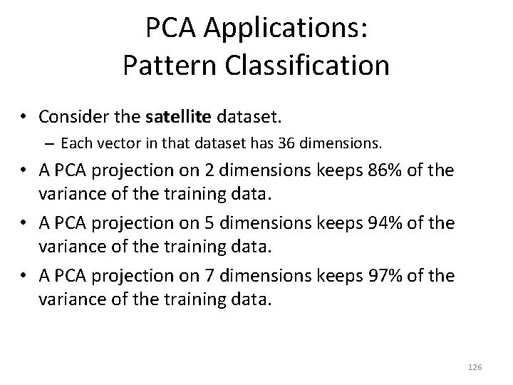 PCA Applications: Pattern Classification • Consider the satellite dataset. – Each vector in that