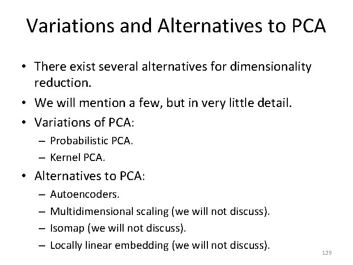 Variations and Alternatives to PCA • There exist several alternatives for dimensionality reduction. •