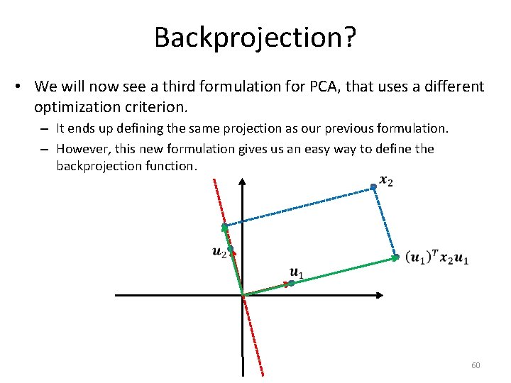 Backprojection? • We will now see a third formulation for PCA, that uses a