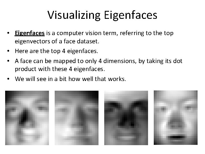Visualizing Eigenfaces • Eigenfaces is a computer vision term, referring to the top eigenvectors