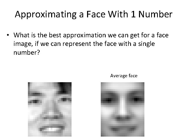 Approximating a Face With 1 Number • What is the best approximation we can
