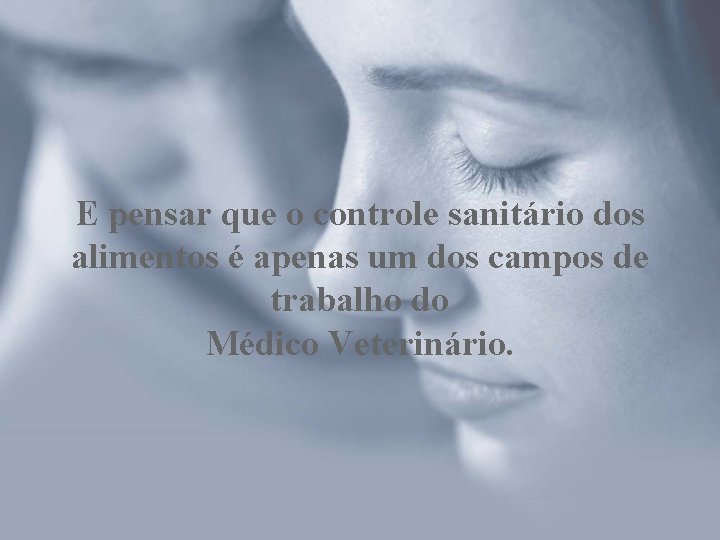 E pensar que o controle sanitário dos alimentos é apenas um dos campos de