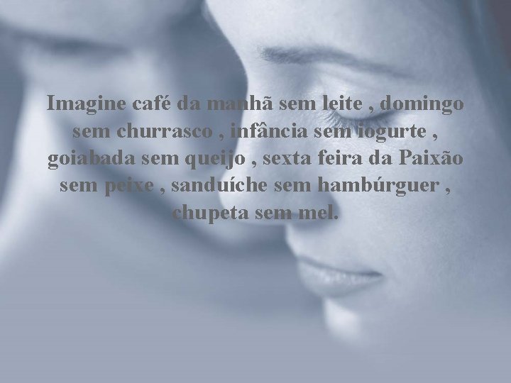 Imagine café da manhã sem leite , domingo sem churrasco , infância sem iogurte