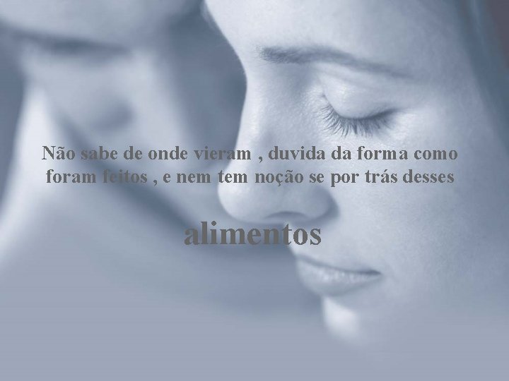 Não sabe de onde vieram , duvida da forma como foram feitos , e