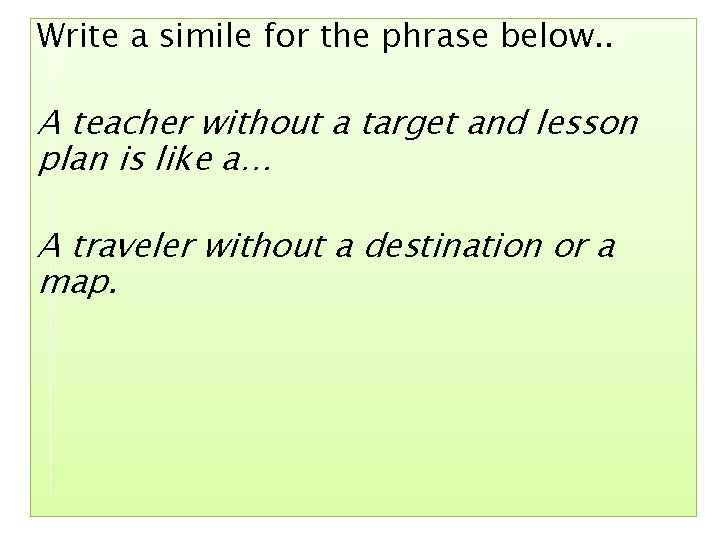 Write a simile for the phrase below. . A teacher without a target and