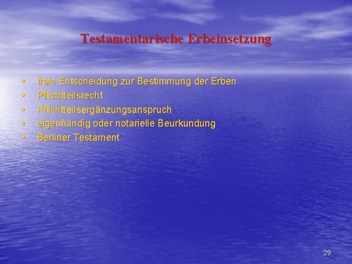 Testamentarische Erbeinsetzung • • • freie Entscheidung zur Bestimmung der Erben Pflichtteilsrecht Pflichtteilsergänzungsanspruch eigenhändig