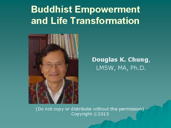 Buddhist Empowerment and Life Transformation Douglas K. Chung, LMSW, MA, Ph. D. (Do not