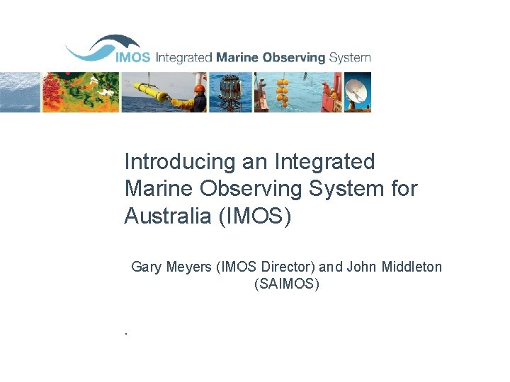 Introducing an Integrated Marine Observing System for Australia (IMOS) Gary Meyers (IMOS Director) and