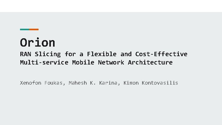 Orion RAN Slicing for a Flexible and Cost-Effective Multi-service Mobile Network Architecture Xenofon Foukas,