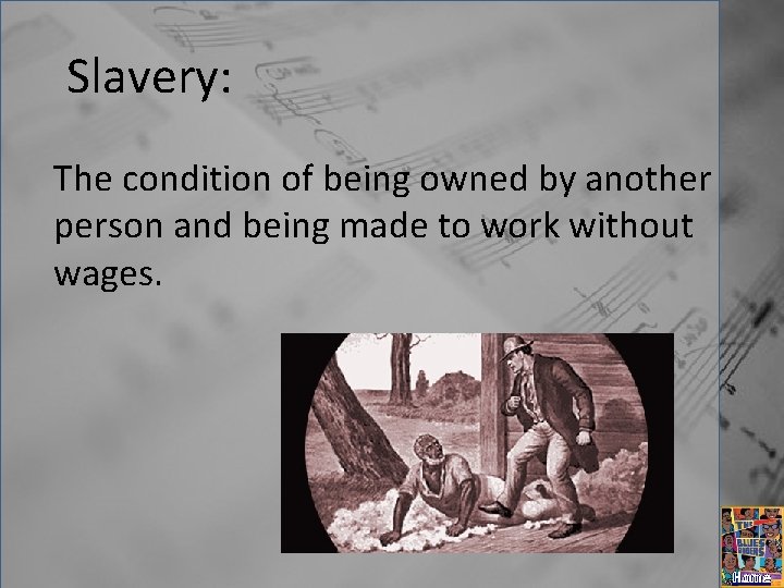 Slavery: The condition of being owned by another person and being made to work