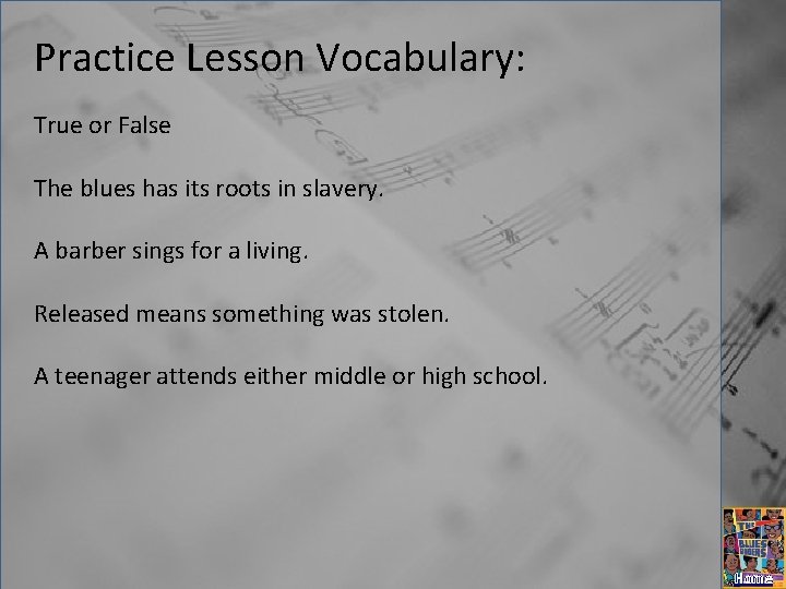 Practice Lesson Vocabulary: True or False The blues has its roots in slavery. A
