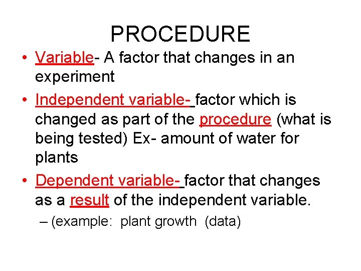PROCEDURE • Variable- A factor that changes in an experiment • Independent variable- factor