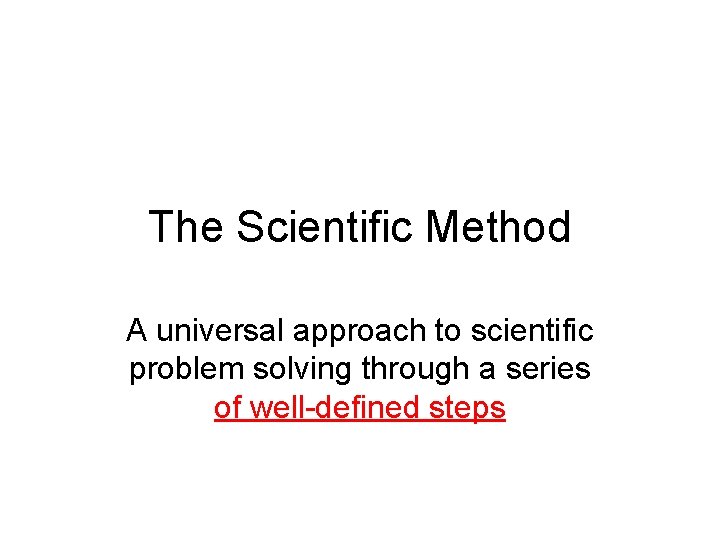 The Scientific Method A universal approach to scientific problem solving through a series of
