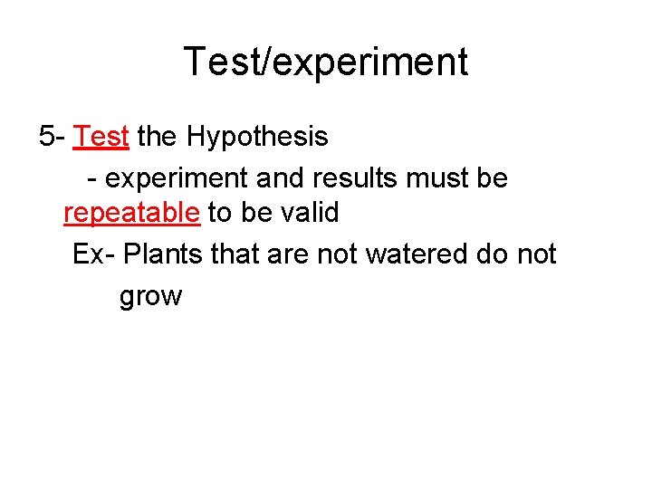 Test/experiment 5 - Test the Hypothesis - experiment and results must be repeatable to