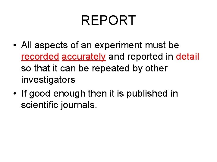 REPORT • All aspects of an experiment must be recorded accurately and reported in
