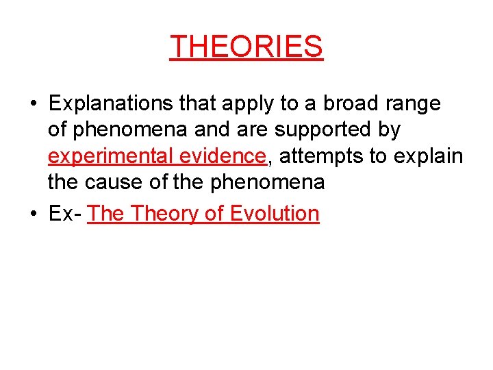 THEORIES • Explanations that apply to a broad range of phenomena and are supported