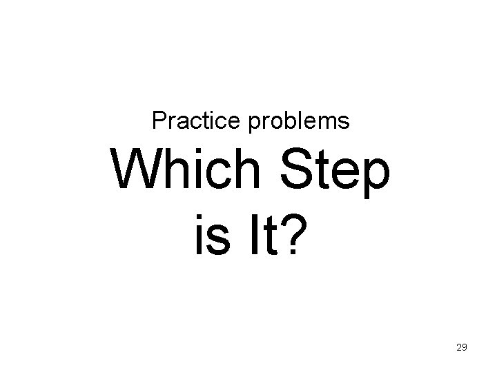 Practice problems Which Step is It? 29 