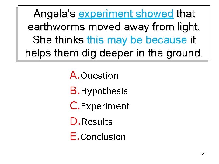 Angela’s experiment showed that earthworms moved away from light. She thinks this may be