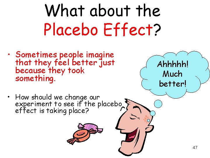 What about the Placebo Effect? • Sometimes people imagine that they feel better just