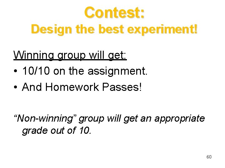 Contest: Design the best experiment! Winning group will get: • 10/10 on the assignment.