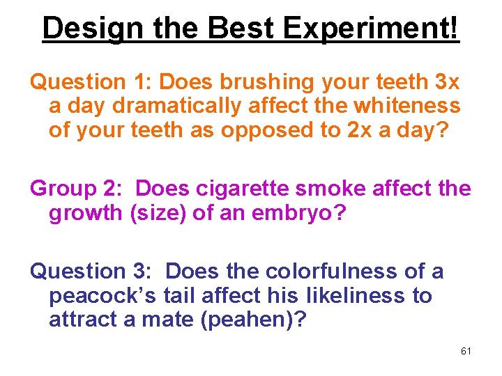 Design the Best Experiment! Question 1: Does brushing your teeth 3 x a day
