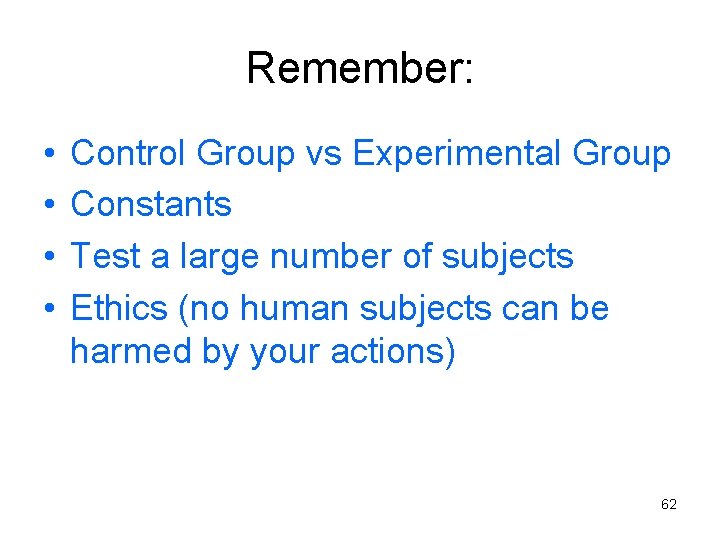 Remember: • • Control Group vs Experimental Group Constants Test a large number of