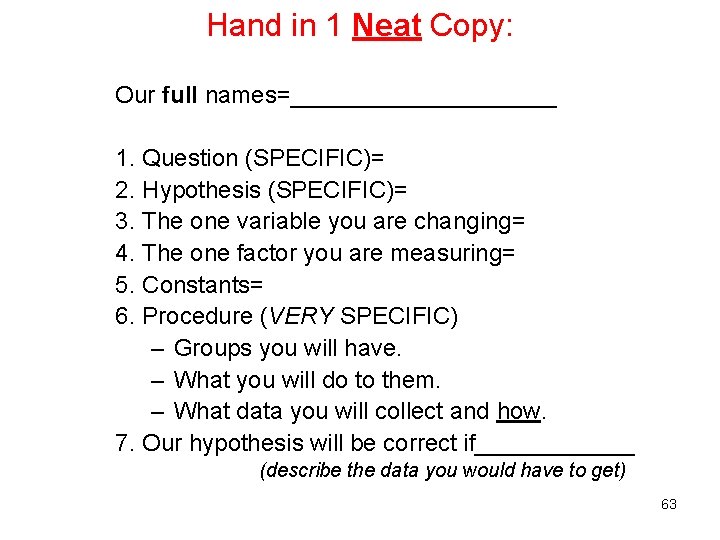 Hand in 1 Neat Copy: Our full names=__________ 1. Question (SPECIFIC)= 2. Hypothesis (SPECIFIC)=