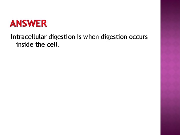 ANSWER Intracellular digestion is when digestion occurs inside the cell. 