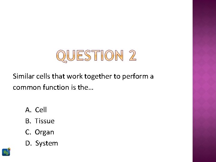 Similar cells that work together to perform a common function is the… A. B.