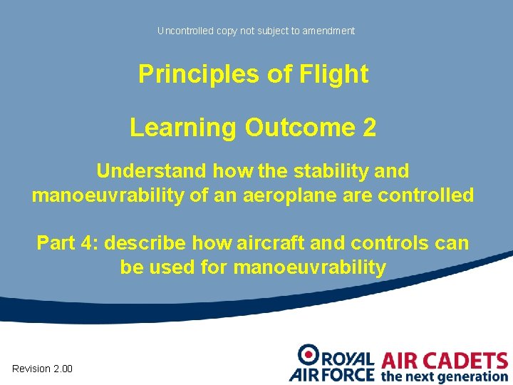 Uncontrolled copy not subject to amendment Principles of Flight Learning Outcome 2 Understand how