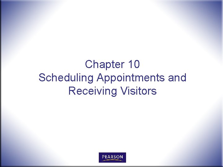 Chapter 10 Scheduling Appointments and Receiving Visitors 