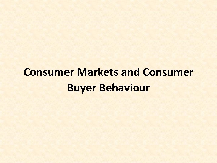 Consumer Markets and Consumer Buyer Behaviour 