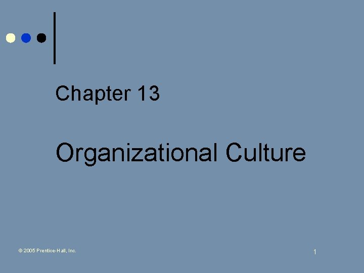 Chapter 13 Organizational Culture © 2005 Prentice-Hall, Inc. 1 
