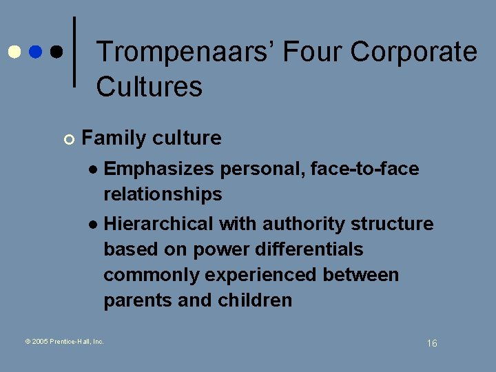 Trompenaars’ Four Corporate Cultures ¢ Family culture l Emphasizes personal, face-to-face relationships l Hierarchical