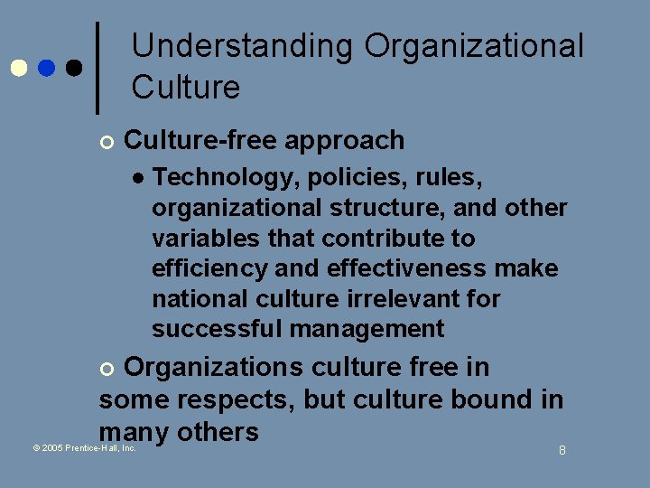 Understanding Organizational Culture ¢ Culture-free approach l Technology, policies, rules, organizational structure, and other