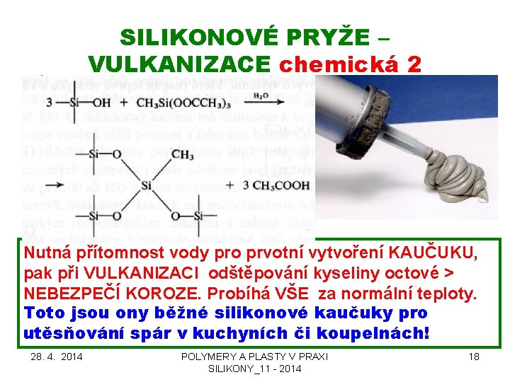 SILIKONOVÉ PRYŽE – VULKANIZACE chemická 2 Nutná přítomnost vody pro prvotní vytvoření KAUČUKU, pak