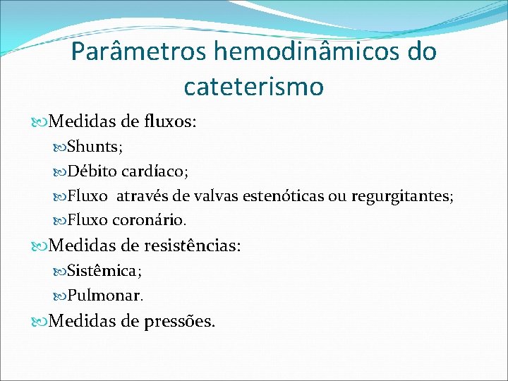Parâmetros hemodinâmicos do cateterismo Medidas de fluxos: Shunts; Débito cardíaco; Fluxo através de valvas