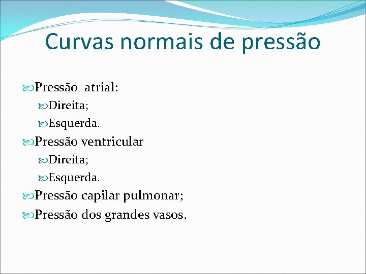 Curvas normais de pressão Pressão atrial: Direita; Esquerda. Pressão ventricular Direita; Esquerda. Pressão capilar