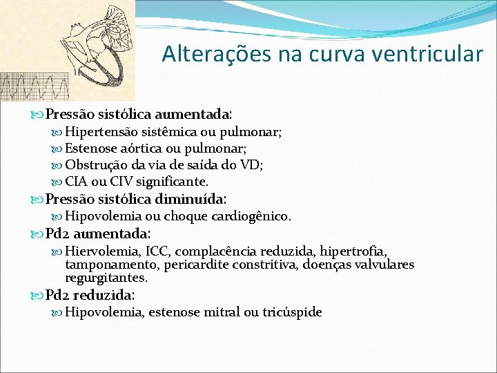 Alterações na curva ventricular Pressão sistólica aumentada: Hipertensão sistêmica ou pulmonar; Estenose aórtica ou