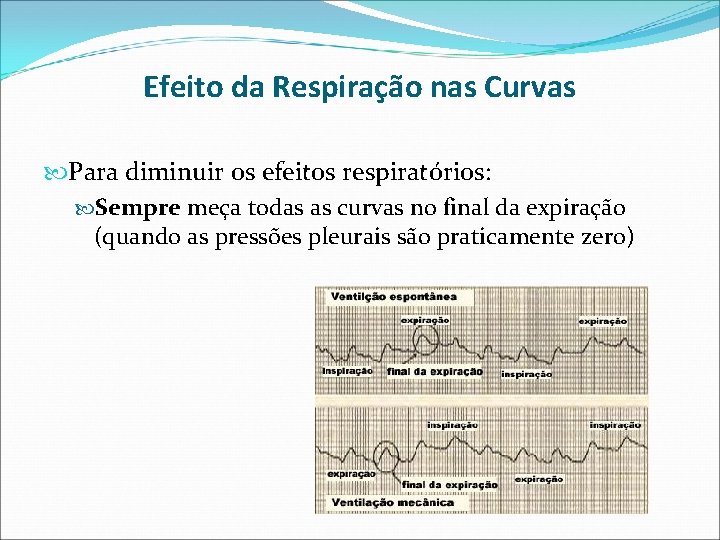 Efeito da Respiração nas Curvas Para diminuir os efeitos respiratórios: Sempre meça todas as