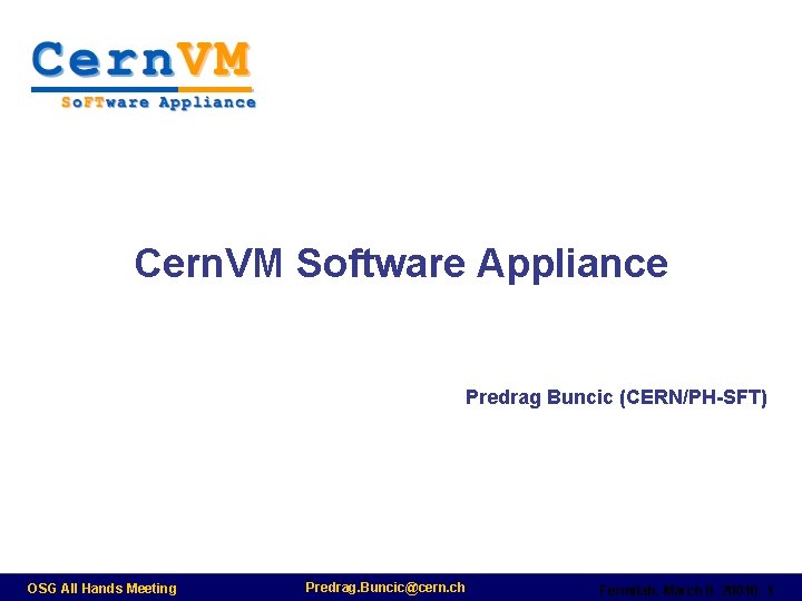 Cern. VM Software Appliance Predrag Buncic (CERN/PH-SFT) OSG All Hands Meeting Predrag. Buncic@cern. ch