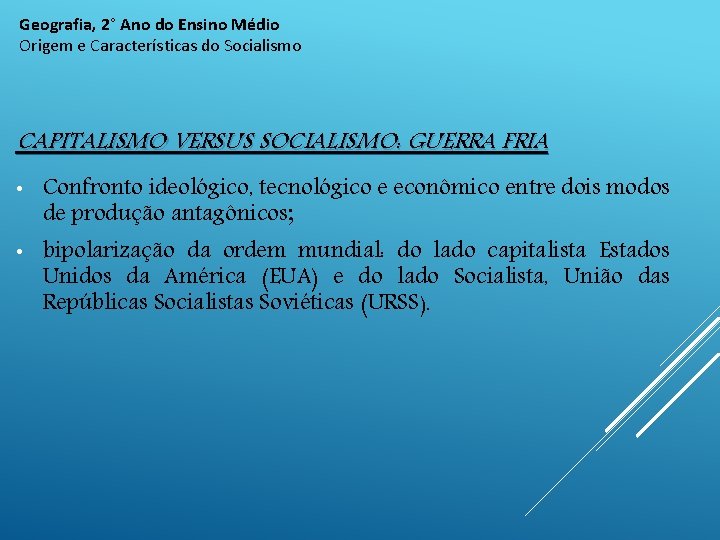 Geografia, 2° Ano do Ensino Médio Origem e Características do Socialismo CAPITALISMO VERSUS SOCIALISMO: