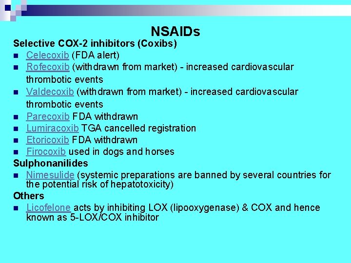 NSAIDs Selective COX-2 inhibitors (Coxibs) n Celecoxib (FDA alert) n Rofecoxib (withdrawn from market)