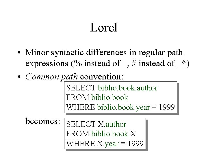 Lorel • Minor syntactic differences in regular path expressions (% instead of _, #