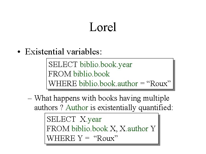 Lorel • Existential variables: SELECT biblio. book. year FROM biblio. book WHERE biblio. book.