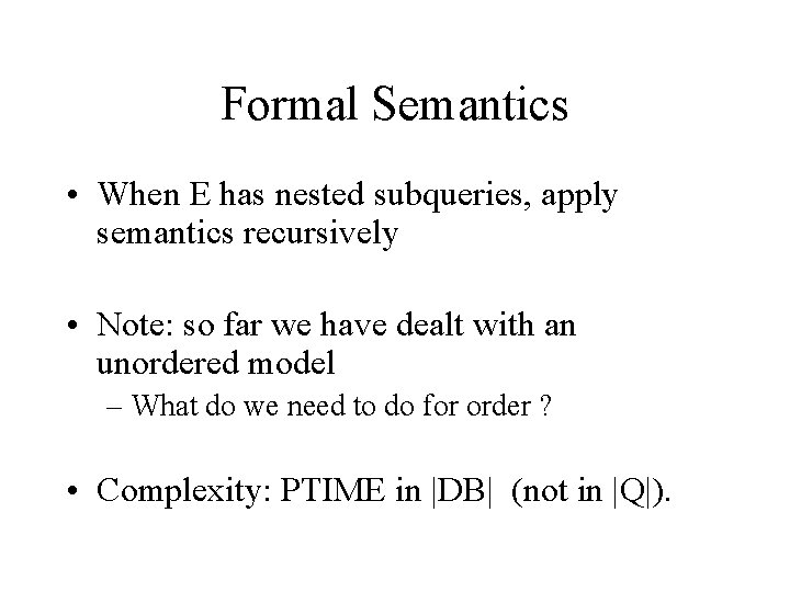 Formal Semantics • When E has nested subqueries, apply semantics recursively • Note: so